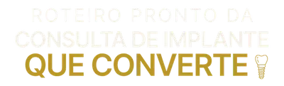 Roteiro Pronto da Consulta de Implante que Converte